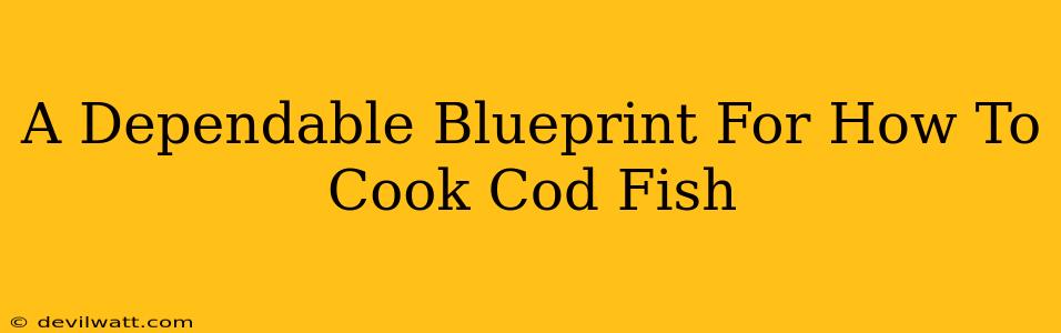 A Dependable Blueprint For How To Cook Cod Fish