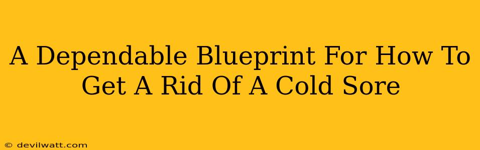 A Dependable Blueprint For How To Get A Rid Of A Cold Sore