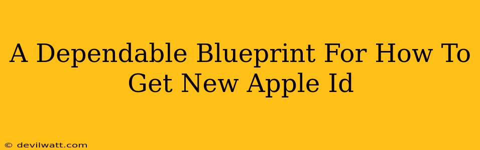 A Dependable Blueprint For How To Get New Apple Id