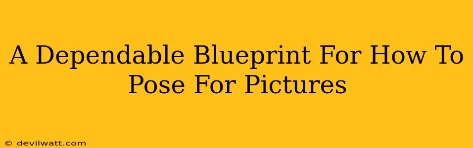 A Dependable Blueprint For How To Pose For Pictures