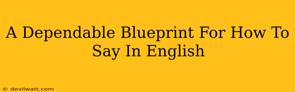 A Dependable Blueprint For How To Say In English