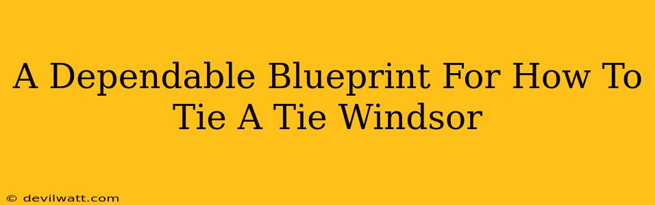 A Dependable Blueprint For How To Tie A Tie Windsor