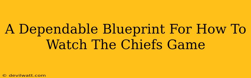 A Dependable Blueprint For How To Watch The Chiefs Game