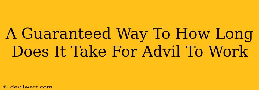 A Guaranteed Way To How Long Does It Take For Advil To Work