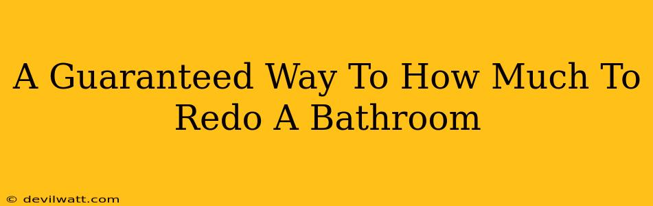 A Guaranteed Way To How Much To Redo A Bathroom