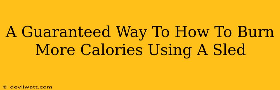 A Guaranteed Way To How To Burn More Calories Using A Sled