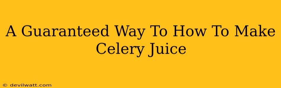 A Guaranteed Way To How To Make Celery Juice
