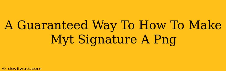 A Guaranteed Way To How To Make Myt Signature A Png