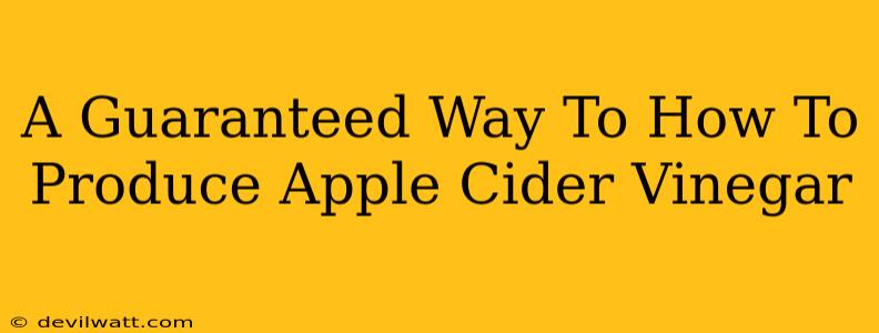 A Guaranteed Way To How To Produce Apple Cider Vinegar