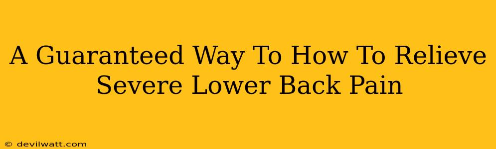 A Guaranteed Way To How To Relieve Severe Lower Back Pain