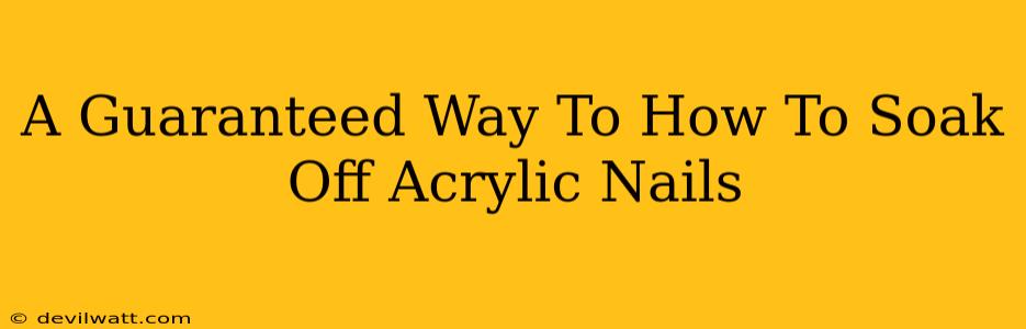 A Guaranteed Way To How To Soak Off Acrylic Nails