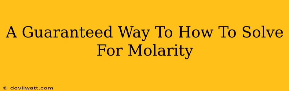 A Guaranteed Way To How To Solve For Molarity