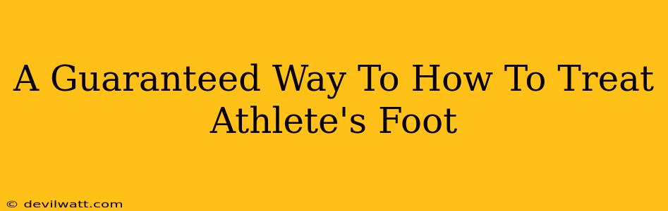 A Guaranteed Way To How To Treat Athlete's Foot