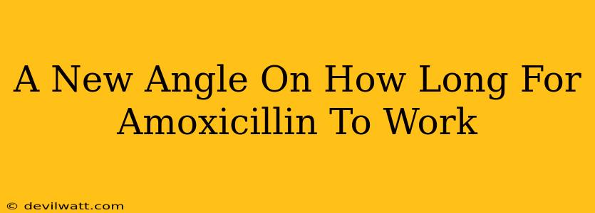 A New Angle On How Long For Amoxicillin To Work