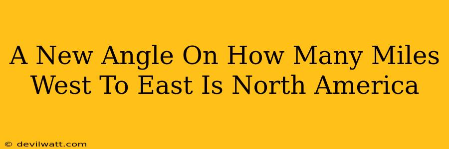 A New Angle On How Many Miles West To East Is North America