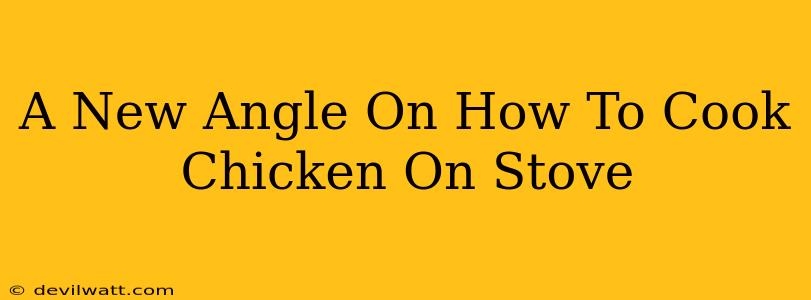 A New Angle On How To Cook Chicken On Stove