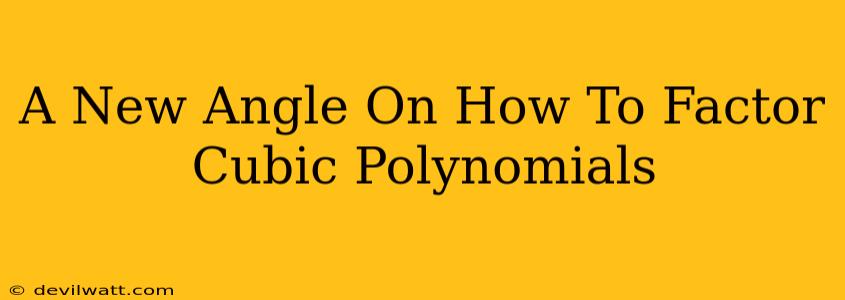 A New Angle On How To Factor Cubic Polynomials