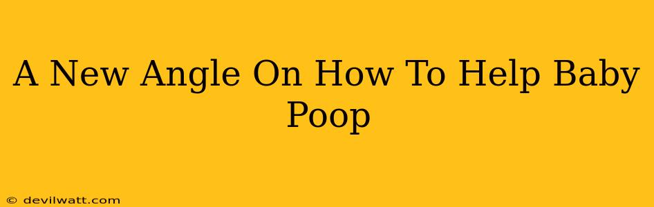 A New Angle On How To Help Baby Poop