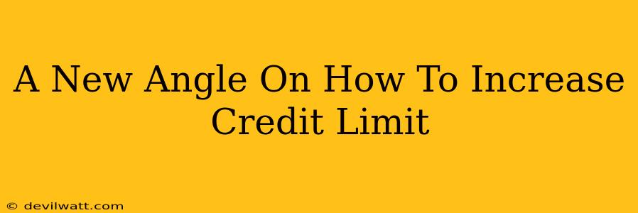 A New Angle On How To Increase Credit Limit