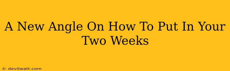 A New Angle On How To Put In Your Two Weeks