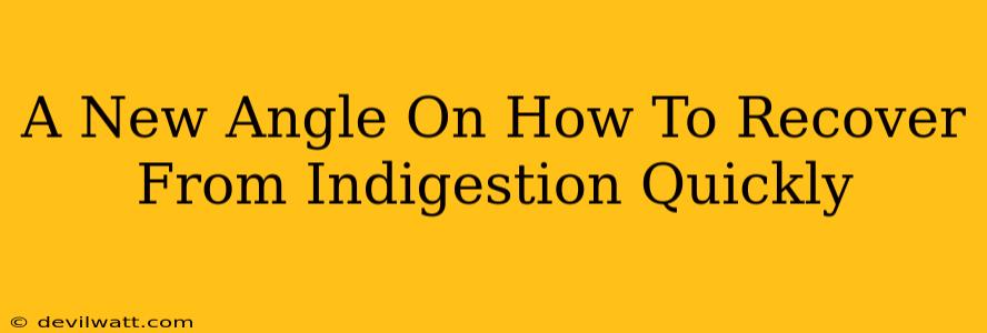 A New Angle On How To Recover From Indigestion Quickly