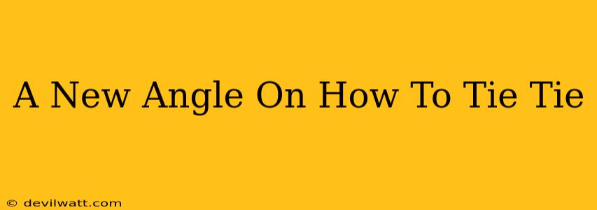 A New Angle On How To Tie Tie