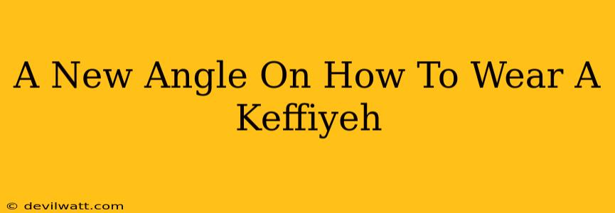 A New Angle On How To Wear A Keffiyeh