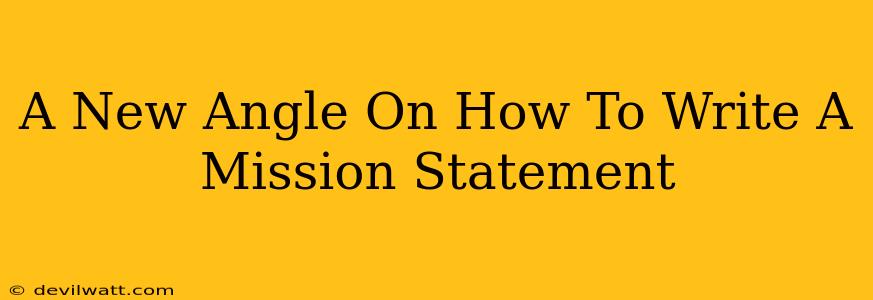 A New Angle On How To Write A Mission Statement