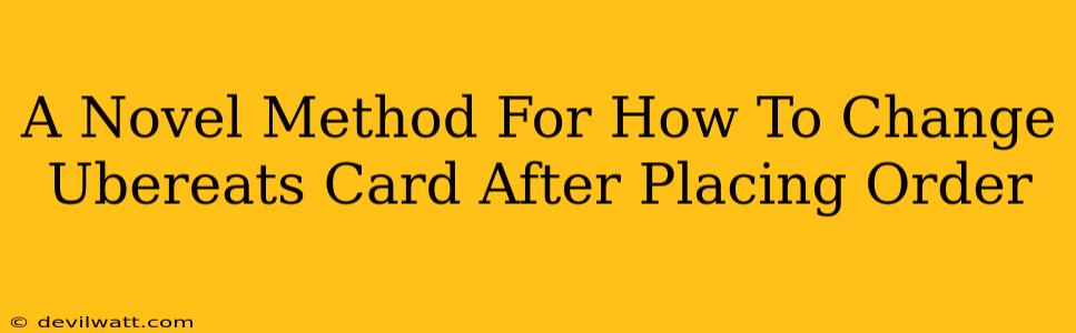 A Novel Method For How To Change Ubereats Card After Placing Order