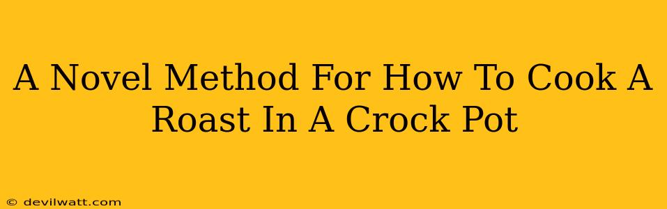 A Novel Method For How To Cook A Roast In A Crock Pot
