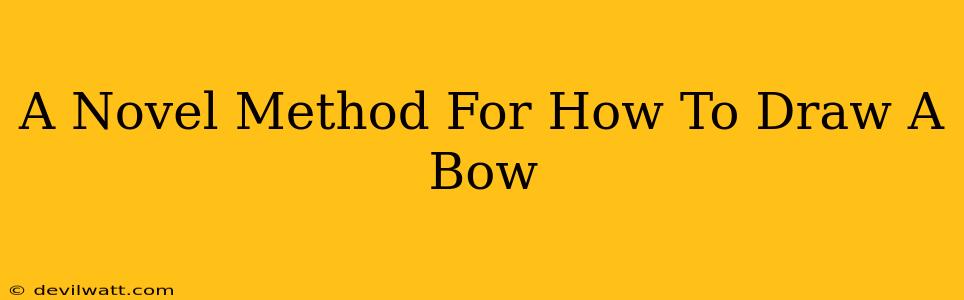 A Novel Method For How To Draw A Bow