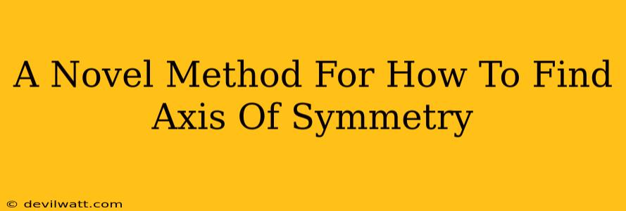 A Novel Method For How To Find Axis Of Symmetry