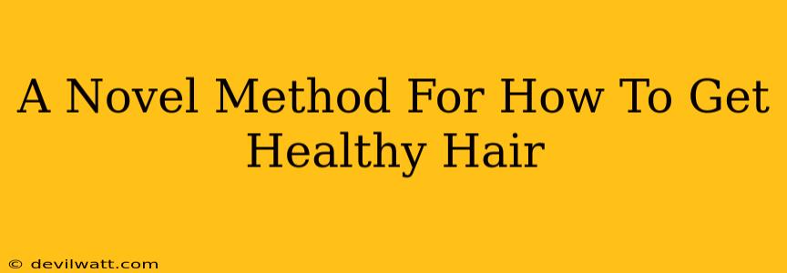 A Novel Method For How To Get Healthy Hair