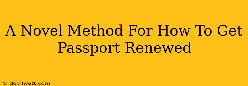 A Novel Method For How To Get Passport Renewed