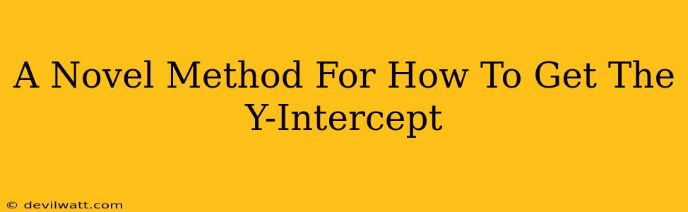 A Novel Method For How To Get The Y-Intercept