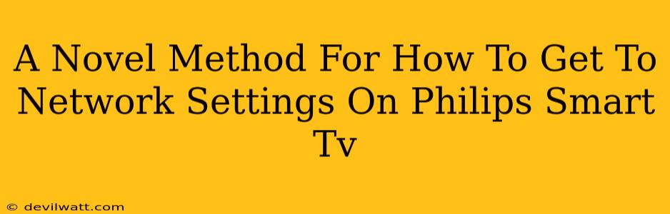 A Novel Method For How To Get To Network Settings On Philips Smart Tv