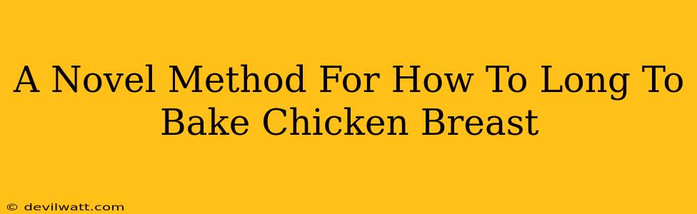 A Novel Method For How To Long To Bake Chicken Breast