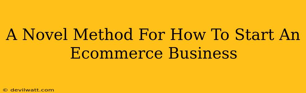 A Novel Method For How To Start An Ecommerce Business