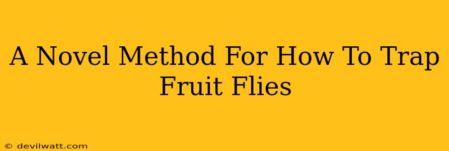 A Novel Method For How To Trap Fruit Flies