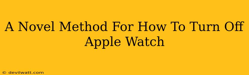 A Novel Method For How To Turn Off Apple Watch