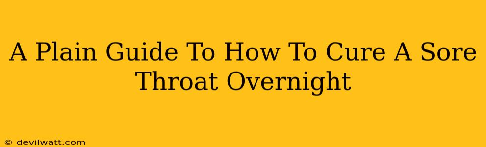 A Plain Guide To How To Cure A Sore Throat Overnight