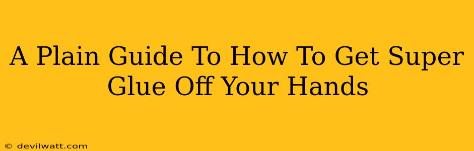 A Plain Guide To How To Get Super Glue Off Your Hands