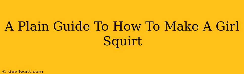 A Plain Guide To How To Make A Girl Squirt