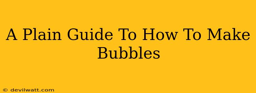 A Plain Guide To How To Make Bubbles