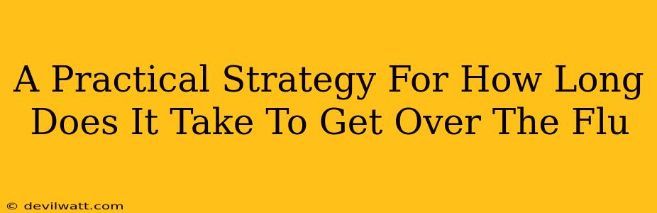 A Practical Strategy For How Long Does It Take To Get Over The Flu