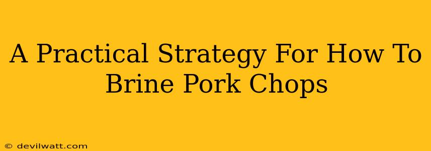 A Practical Strategy For How To Brine Pork Chops