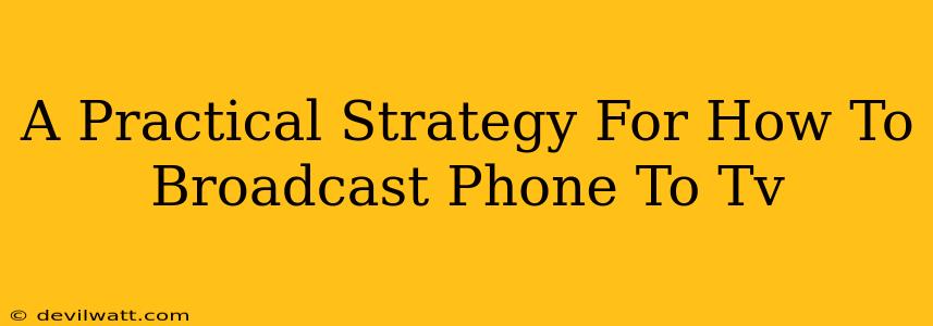 A Practical Strategy For How To Broadcast Phone To Tv