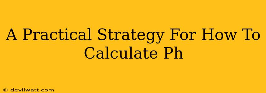 A Practical Strategy For How To Calculate Ph