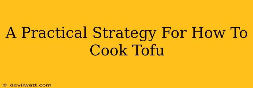 A Practical Strategy For How To Cook Tofu