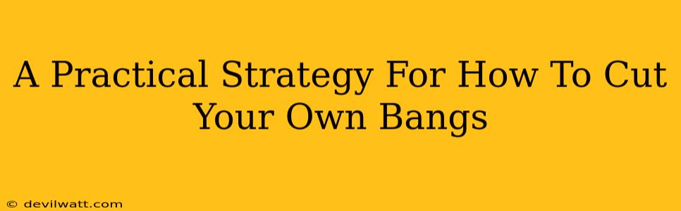 A Practical Strategy For How To Cut Your Own Bangs